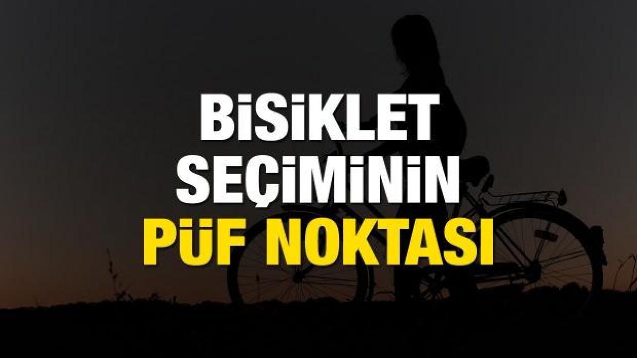Bisiklet seçiminde dikkat edilmesi gereken püf noktalar! Yanlış seçim sizi bisikletten soğutabilir...