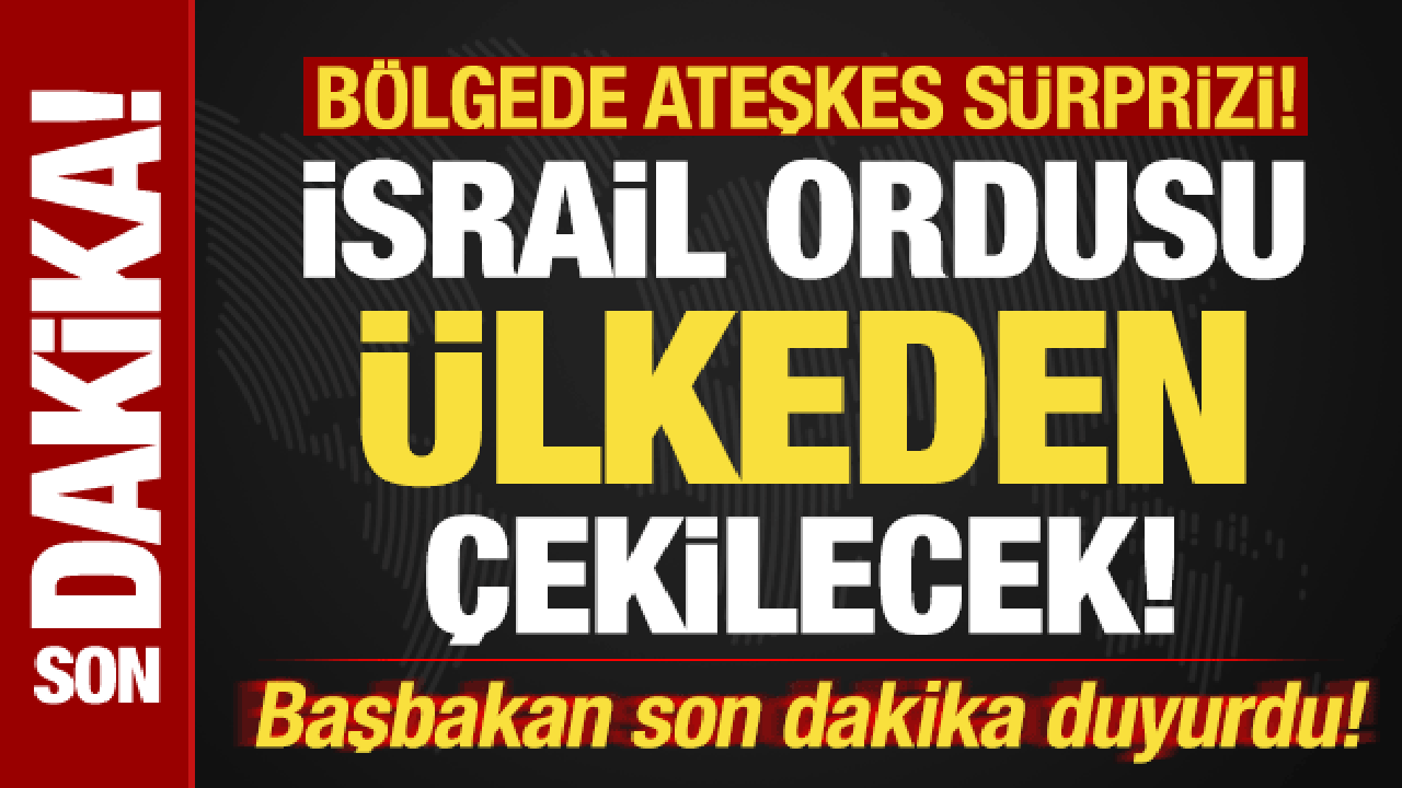 Bölgede son dakika ateşkes sürprizi! Başbakan duyurdu! İsrail ordusu ülkeden çekilecek...