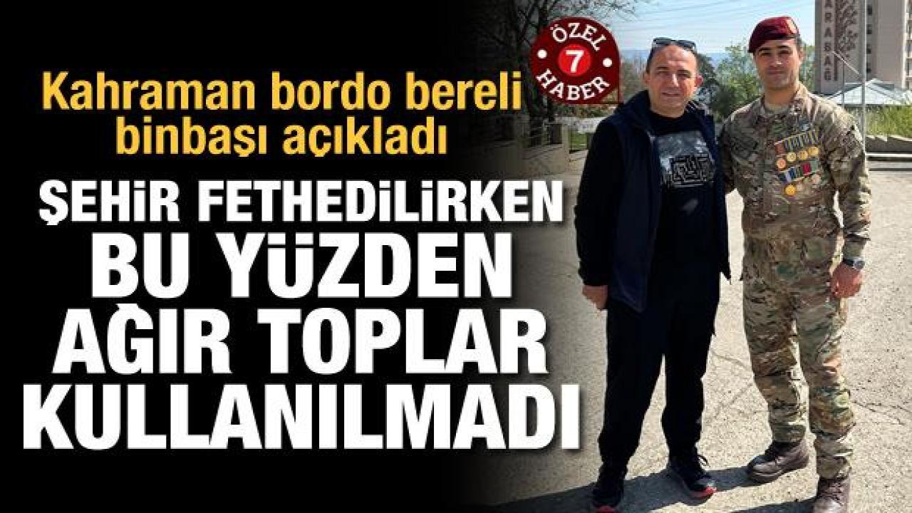 Bordo bereli binbaşı açıkladı! Şehir fethedilirken bu yüzden ağır toplar kullanılmadı