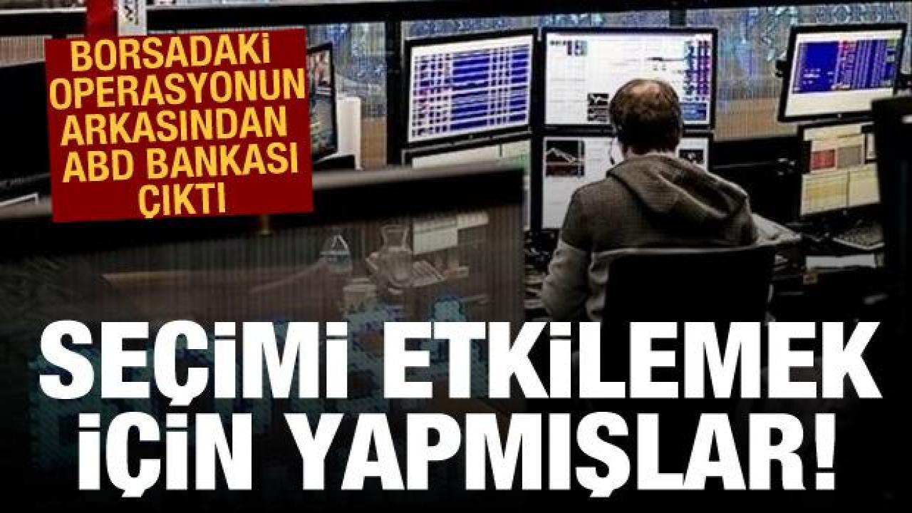Borsa İstanbul'daki operasyonun arkasından ABD bankası çıktı