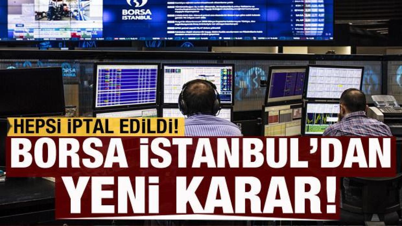 Borsa İstanbul'dan yeni karar: Bütün işlemler iptal edildi