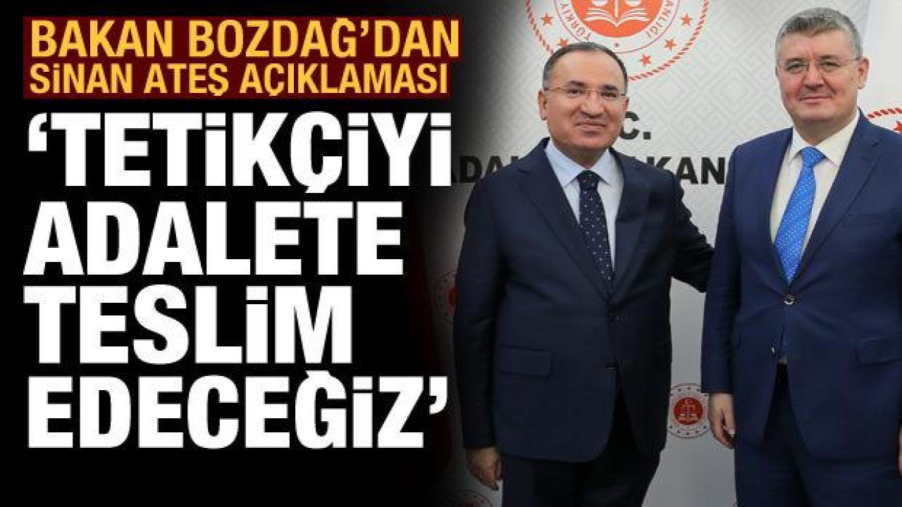 Bozdağ'dan Sinan Ateş açıklaması: Her yönüyle aydınlatılacak