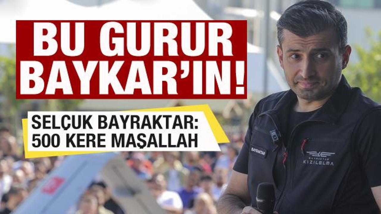 Bu gurur Baykar'ın! Selçuk Bayraktar: 500 kere Maşallah