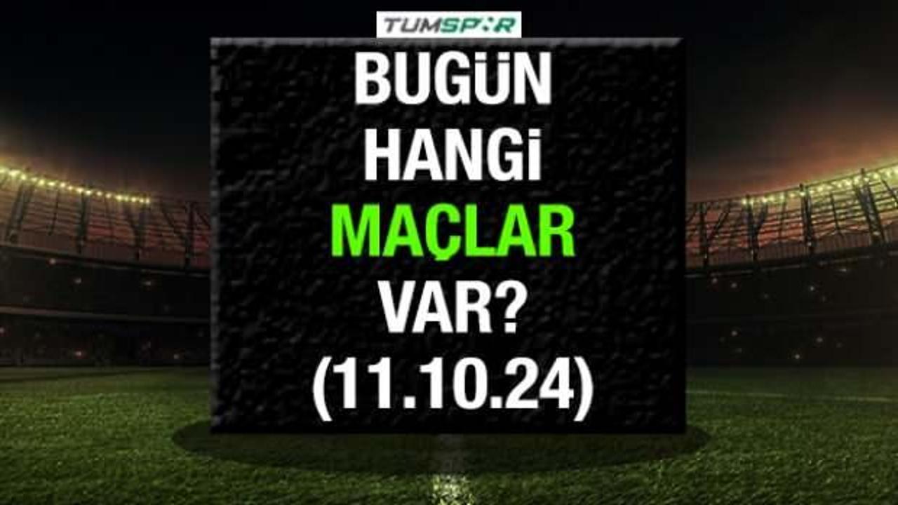 Bugün hangi maçlar var? 11 Ekim Cuma günü oynanacak karşılaşmalar