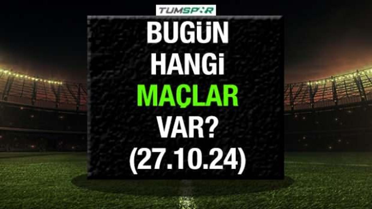 Bugün hangi maçlar var 27 Ekim? Bu akşam kimin maçı var?