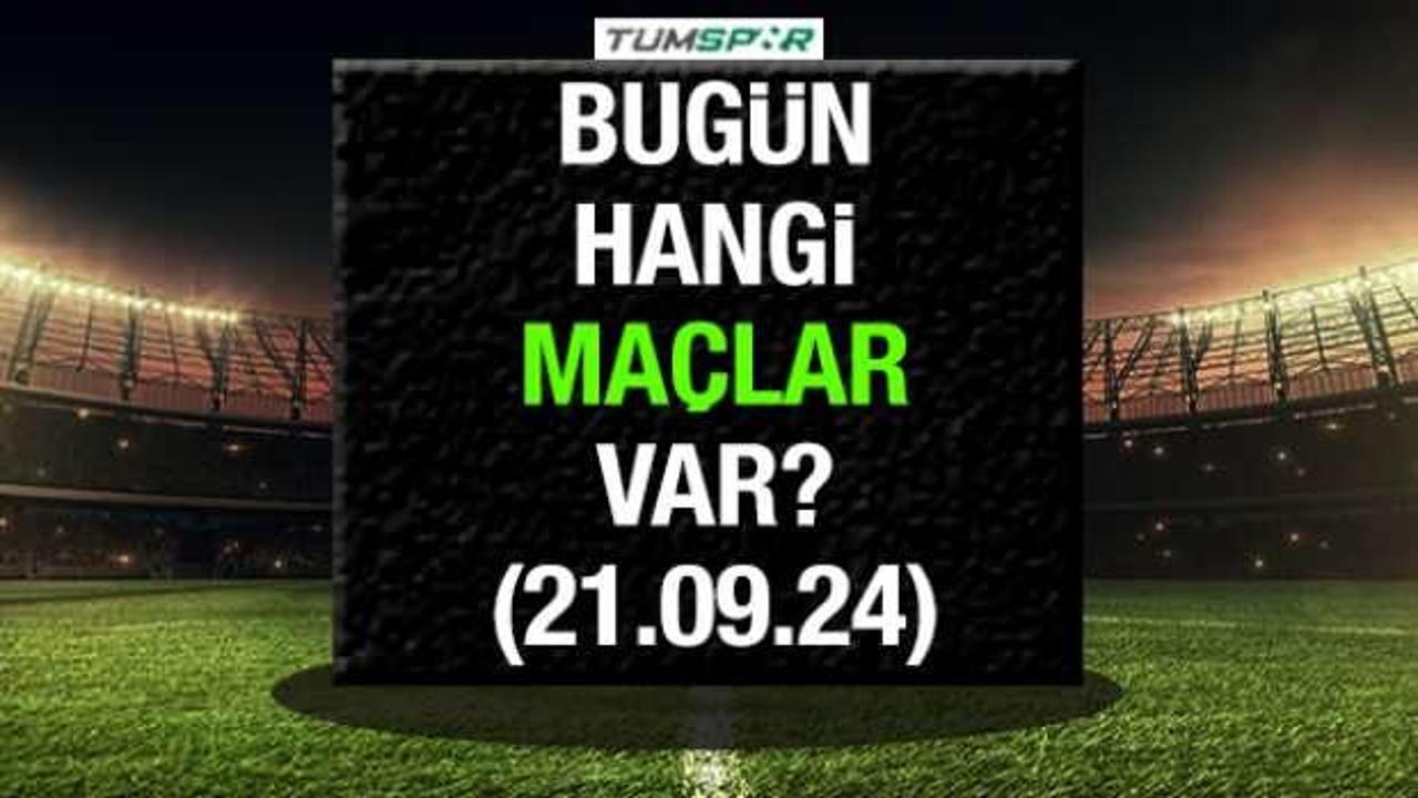 Bugün hangi maçlar var? İşte 21 Eylül Cumartesi günü oynanacak maçlar
