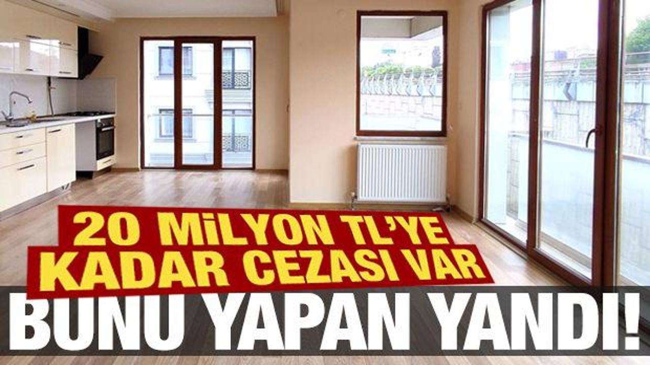 Bunu yapanlar yandı! 20 milyon TL'ye kadar cezası var...