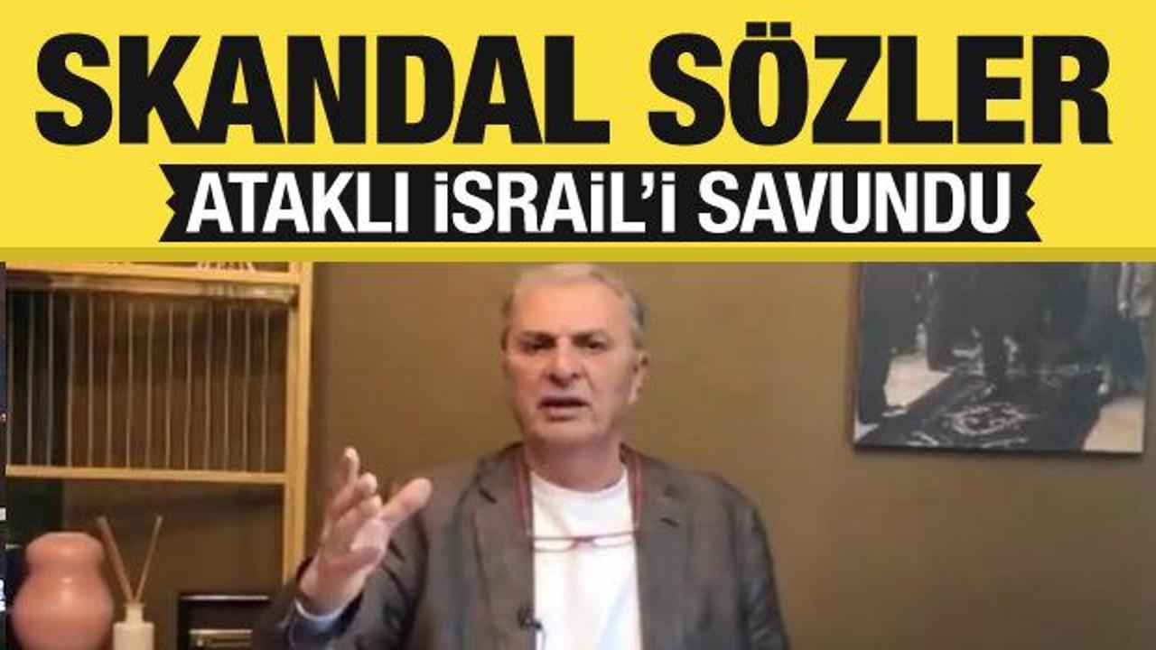 Can Ataklı İsrail'i aklamaya çalıştı! Skandal sözler