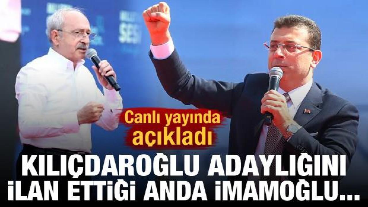 Canlı yayında açıkladı! Kılıçdaroğlu adaylığını ilan ettiği anda Ekrem İmamoğlu...