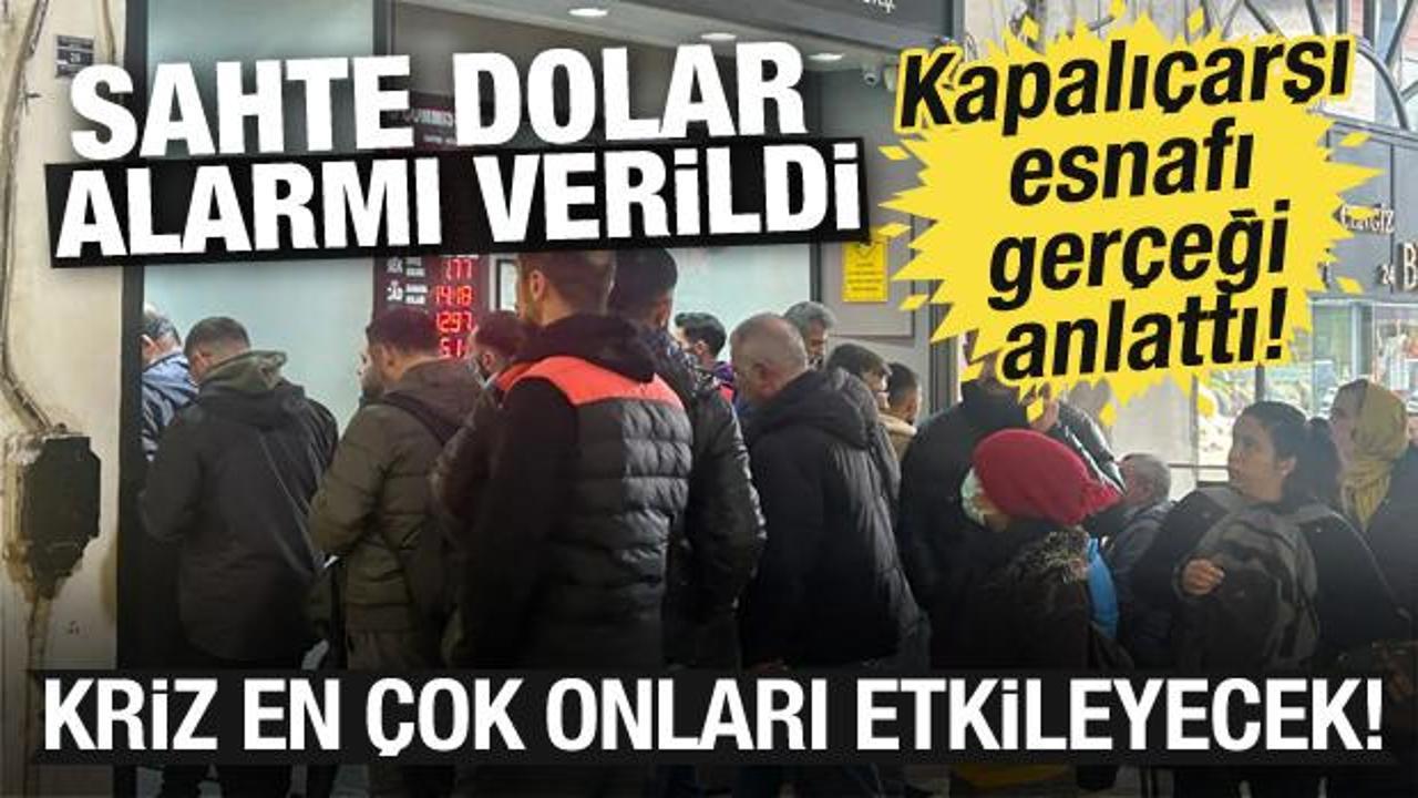Cevabı Kapalıçarşı verdi! Sahte dolar krizi en çok onları etkileyecek!