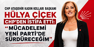 CHP Ataşehir Kadın Kolları Başkanı Hülya Çiçek CHP’den İstifa Etti