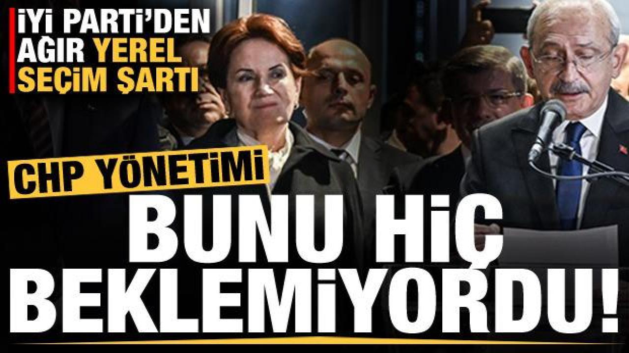 CHP bunu hiç beklemiyordu! İYİ Parti'den ağır yerel seçim şartı...