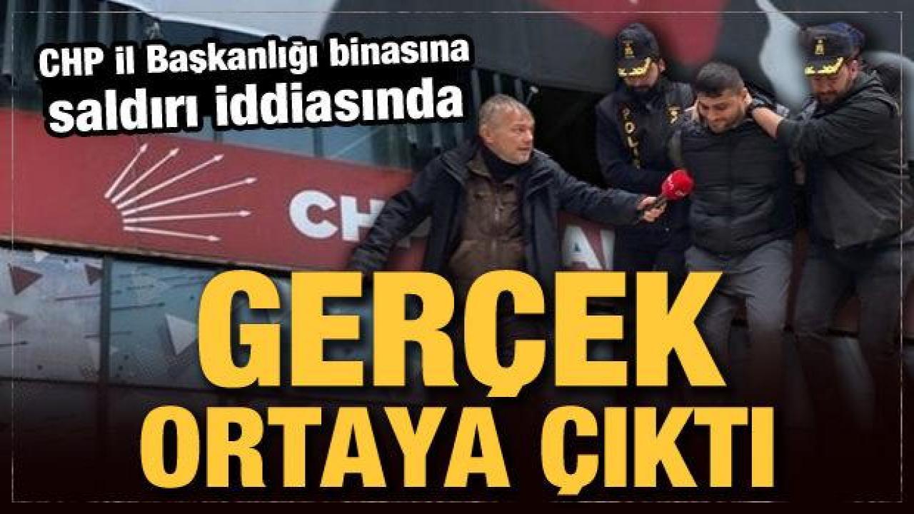 CHP İl Başkanlığı binasına saldırı iddiasında gerçek ortaya çıktı!