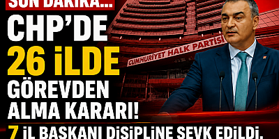 CHP MYK'DAN RADİKAL KARAR: 26 İLDE YÖNETİMLER DEĞİŞTİ