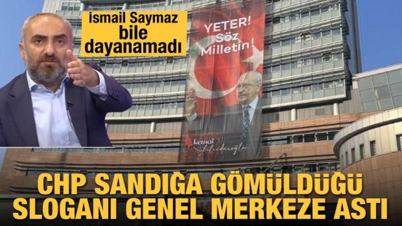 CHP sandığa gömüldüğü sloganı genel merkeze astı! İsmail Saymaz bile dayanamadı