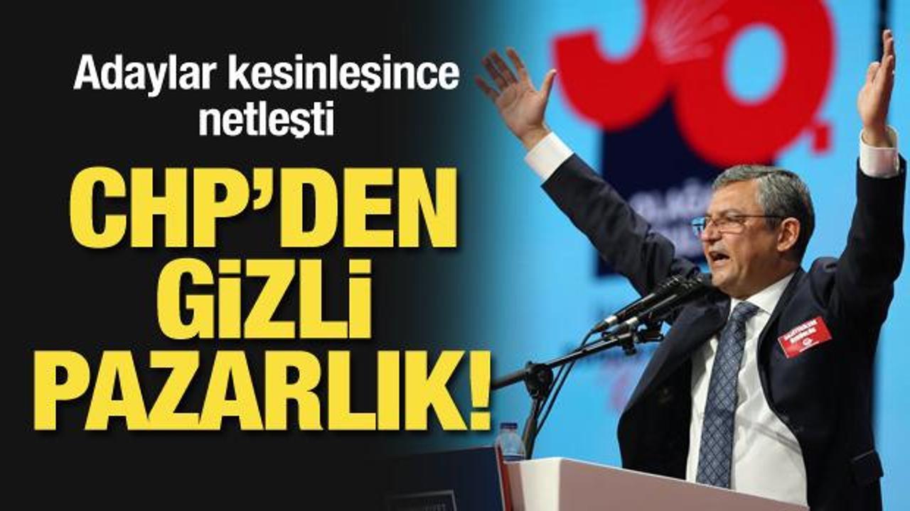 CHP’den gizli pazarlık! Adaylar kesinleşince netleşti
