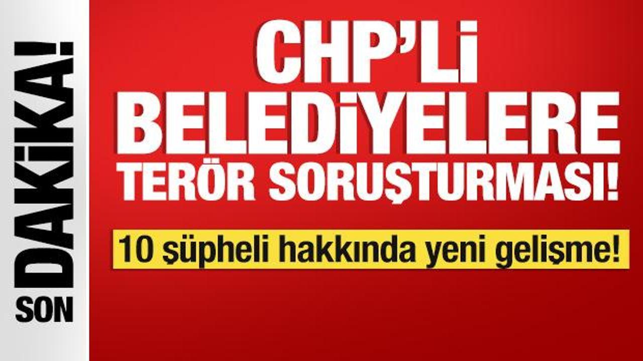 CHP'li belediyelere terör soruşturması! 10 şüpheli tutuklandı