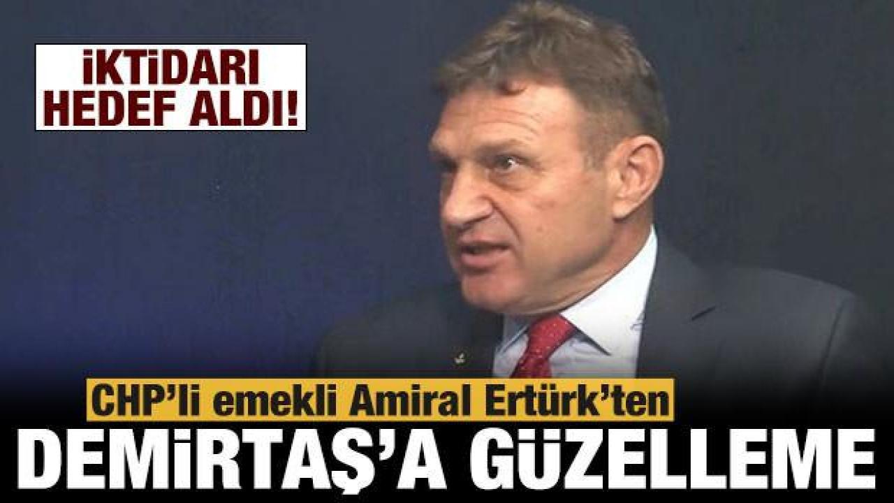 CHP'li emekli Amiral Ertürk'ten HDP'ye ve Demirtaş'a güzelleme!