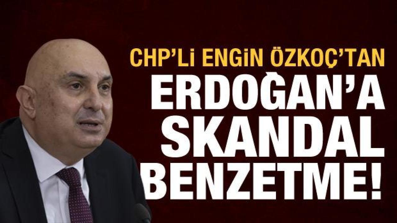 CHP'li Özkoç'tan Cumhurbaşkanı Erdoğan için skandal benzetme