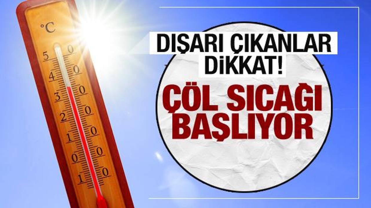 Çöl sıcakları başlıyor! Dışarı çıkanlar dikkat