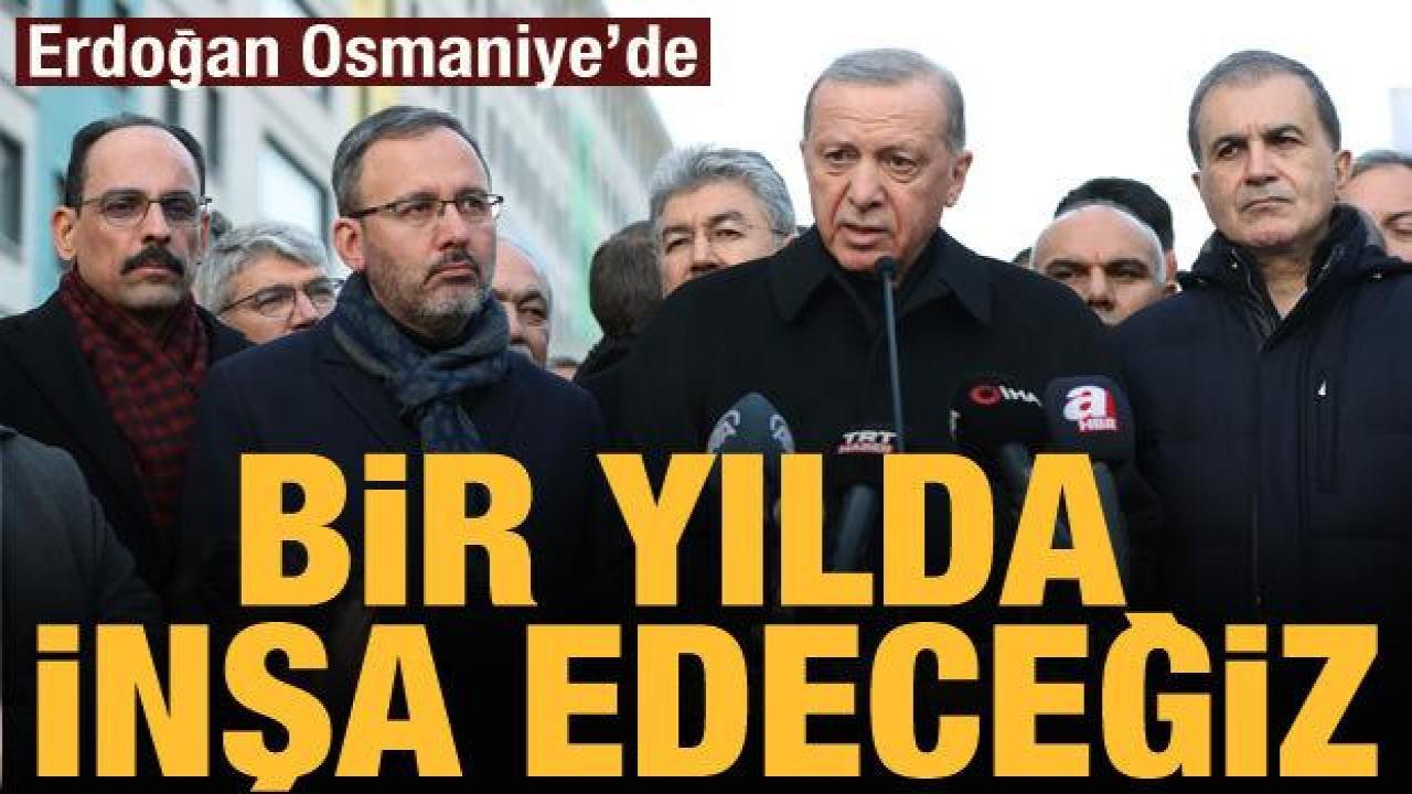 Cumhurbaşkanı Erdoğan: Bir yılda yeni baştan inşa edeceğiz