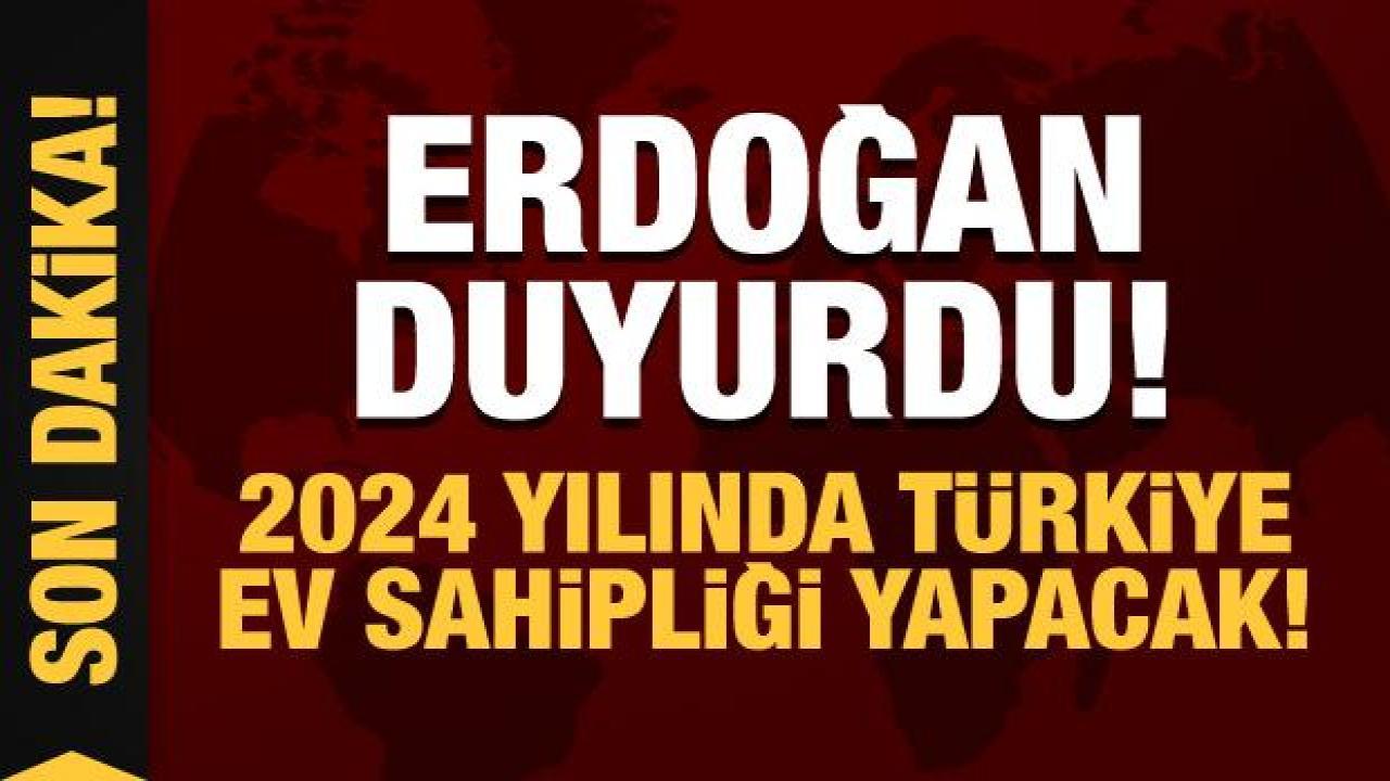 Cumhurbaşkanı Erdoğan duyurdu: 2024 yılında ev sahipliği yapacak!