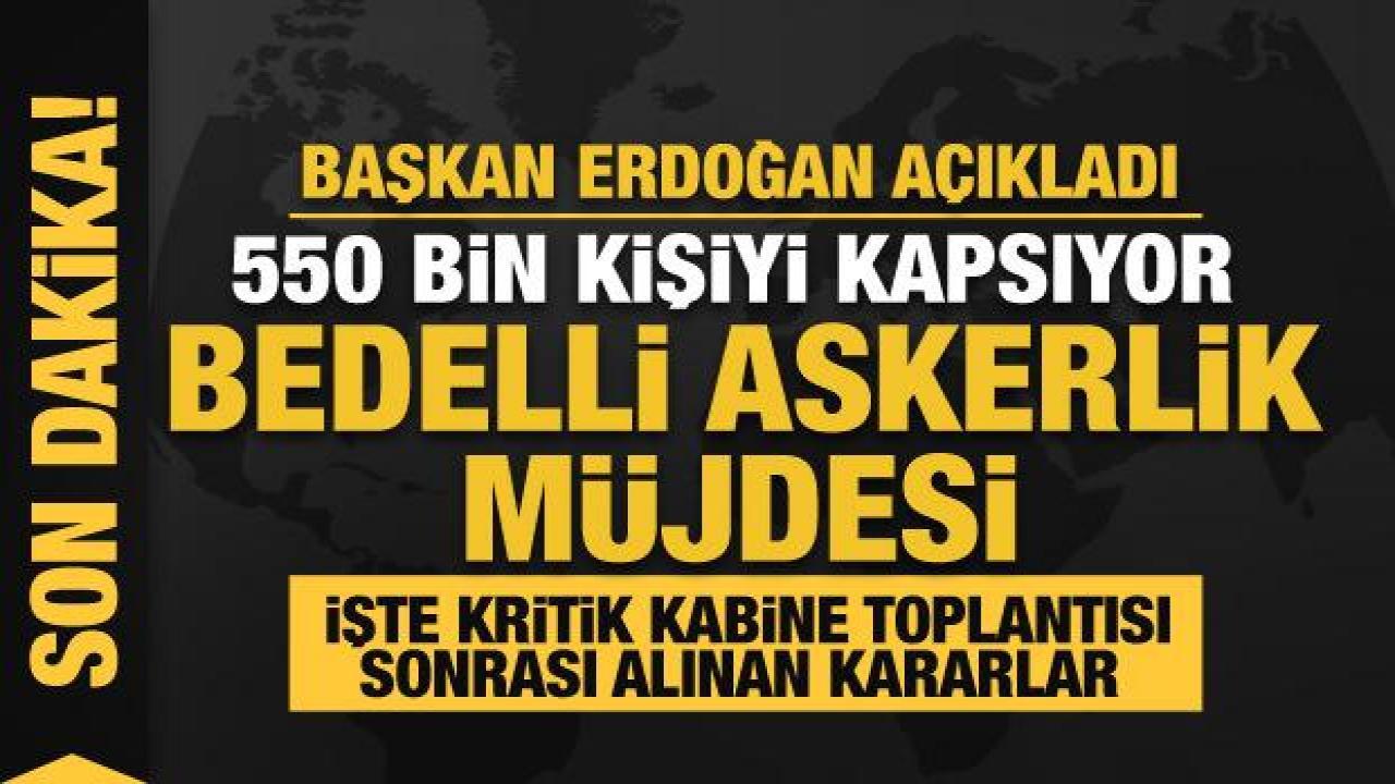 Cumhurbaşkanı Erdoğan kritik Kabine Toplantısı sonrası alınan kararları açıkladı
