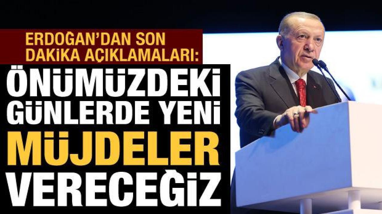 Cumhurbaşkanı Erdoğan: Önümüzdeki günlerde yeni müjdeler vereceğiz
