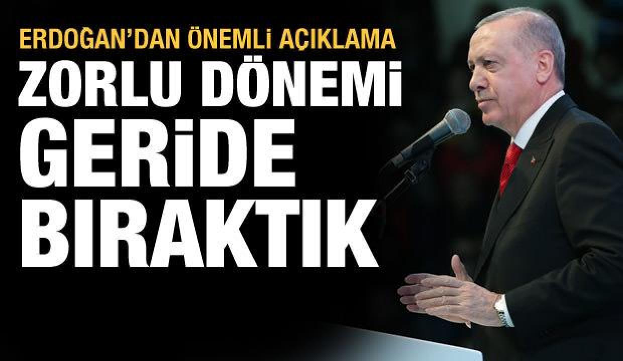 Cumhurbaşkanı Erdoğan: Zorlu bir  dönemi geride bıraktık