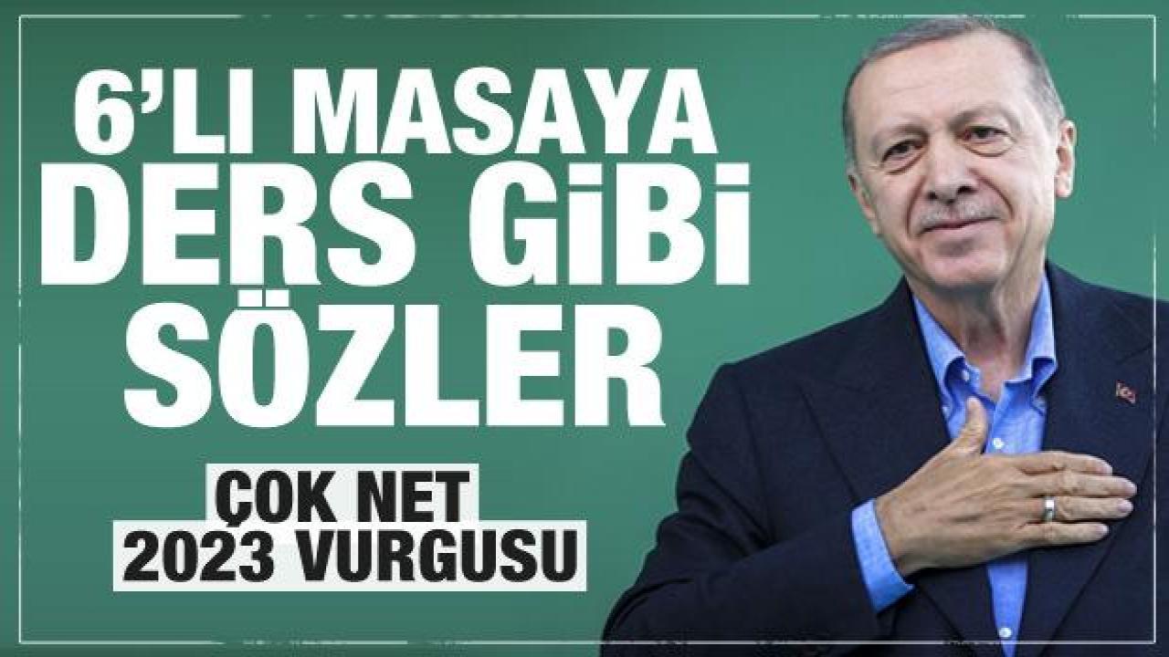 Cumhurbaşkanı Erdoğan'dan 6'lı masaya ders gibi sözler