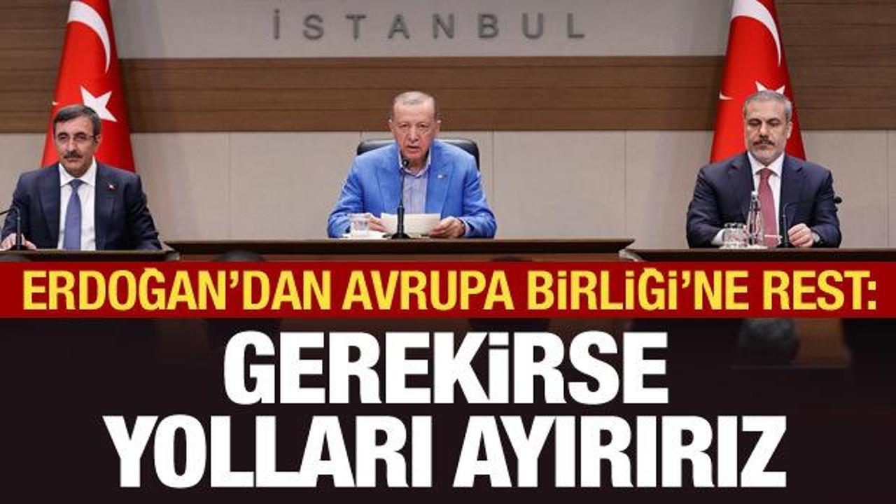 Cumhurbaşkanı Erdoğan'dan AB'ye rest: Gerekirse yolları ayırırız