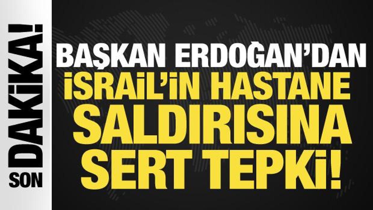 Cumhurbaşkanı Erdoğan'dan İsrail'in hastane saldırısına sert tepki
