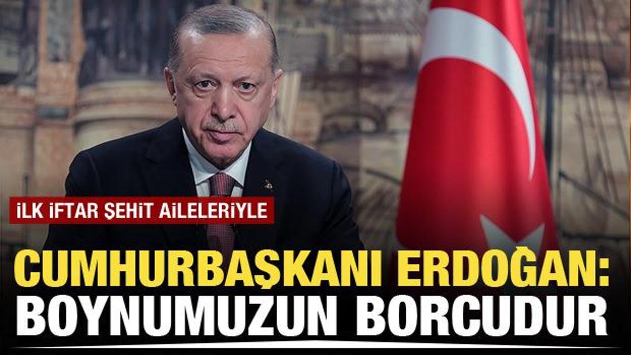 Cumhurbaşkanı Erdoğan'dan şehit ailelerine: Boynumuzun borcudur