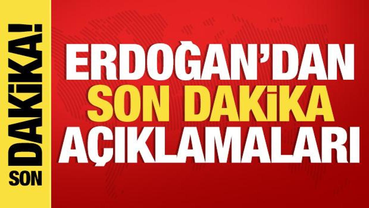 Cumhurbaşkanı Erdoğan'dan son dakika açıklamalar!