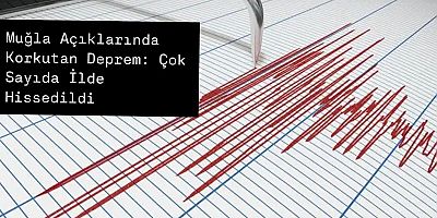 Datça Açıklarında 6 Büyüklüğünde Deprem: Olumsuz Bir Durum Bildirilmedi