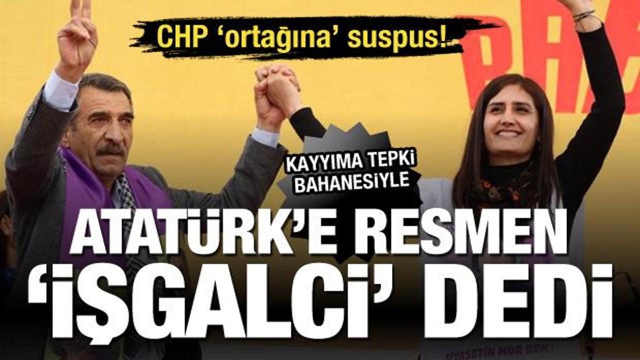 DEM yine Atatürk'e 'işgalci' dedi! CHP ortağına suspus