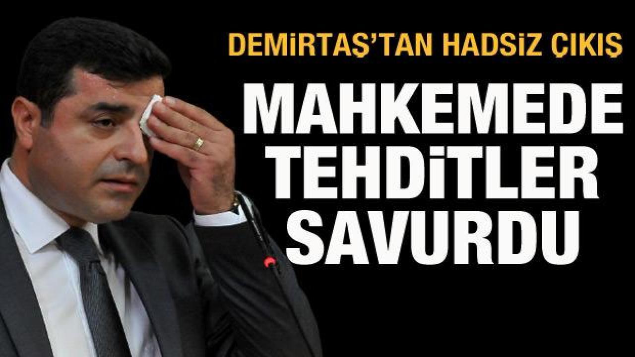 Demirtaş'tan mahkemede hadsiz çıkış: Tehditler savurdu!