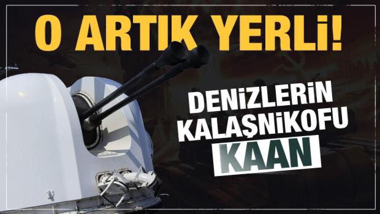 Denizlerin Kalaşnikofu 'Kaan' artık yerli! Çığır açan gelişme