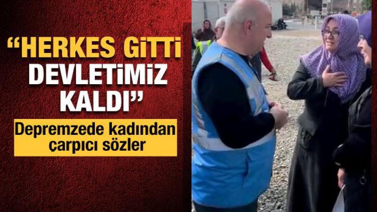 Depremzede kadın: Herkes gitti, sadece devletimiz kaldı