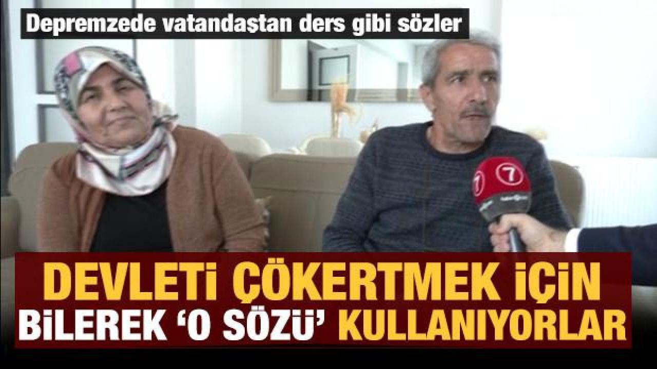 Depremzede vatandaştan ders gibi sözler: Sırf devleti çökertmek 'devlet nerede?' diyorlar