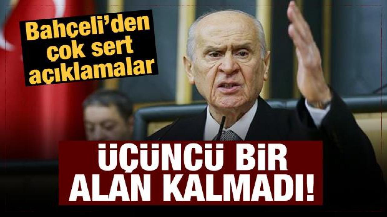 Devlet Bahçeli'den çok sert açıklamalar: Üçüncü bir alan kalmadı!