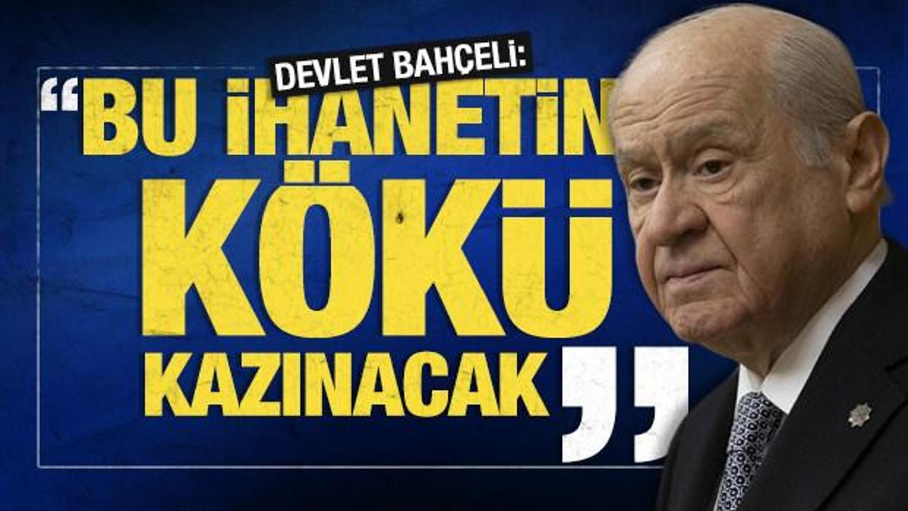 Devlet Bahçeli'den son dakika mesajı: Bu ihanetin kökü kazınacak