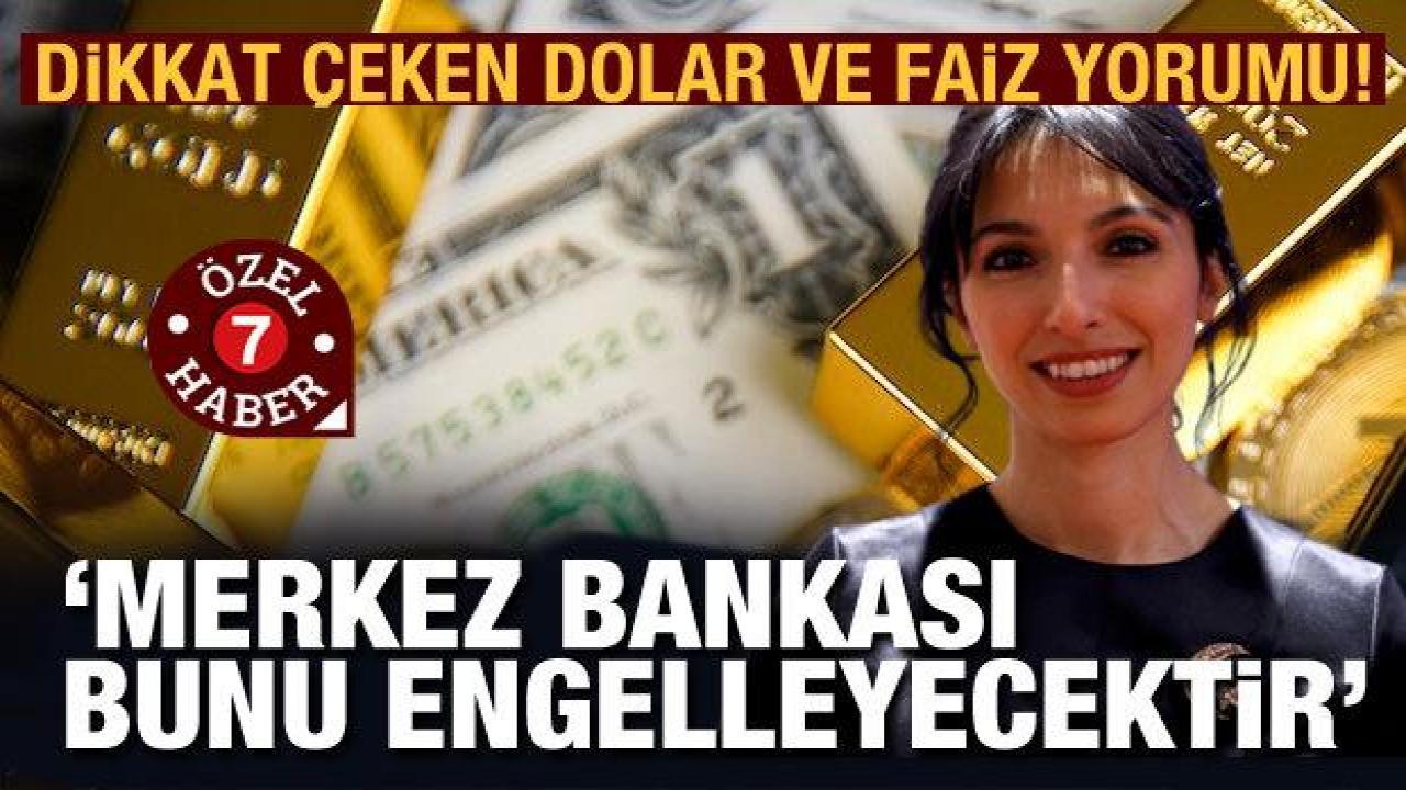 Dikkat çeken dolar ve faiz yorumu! 'Merkez Bankası bunu engelleyecektir'