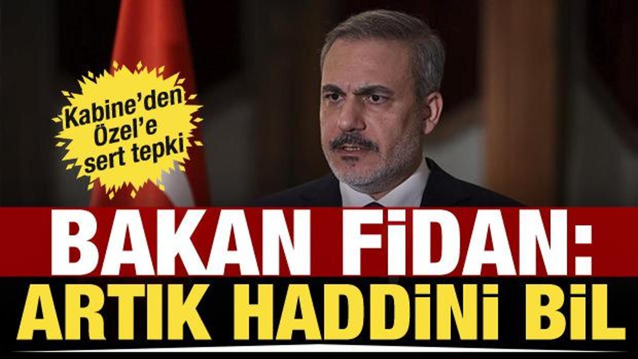 Dışişleri Bakanı Hakan Fidan'dan Özgür Özel'e: Artık haddini bil