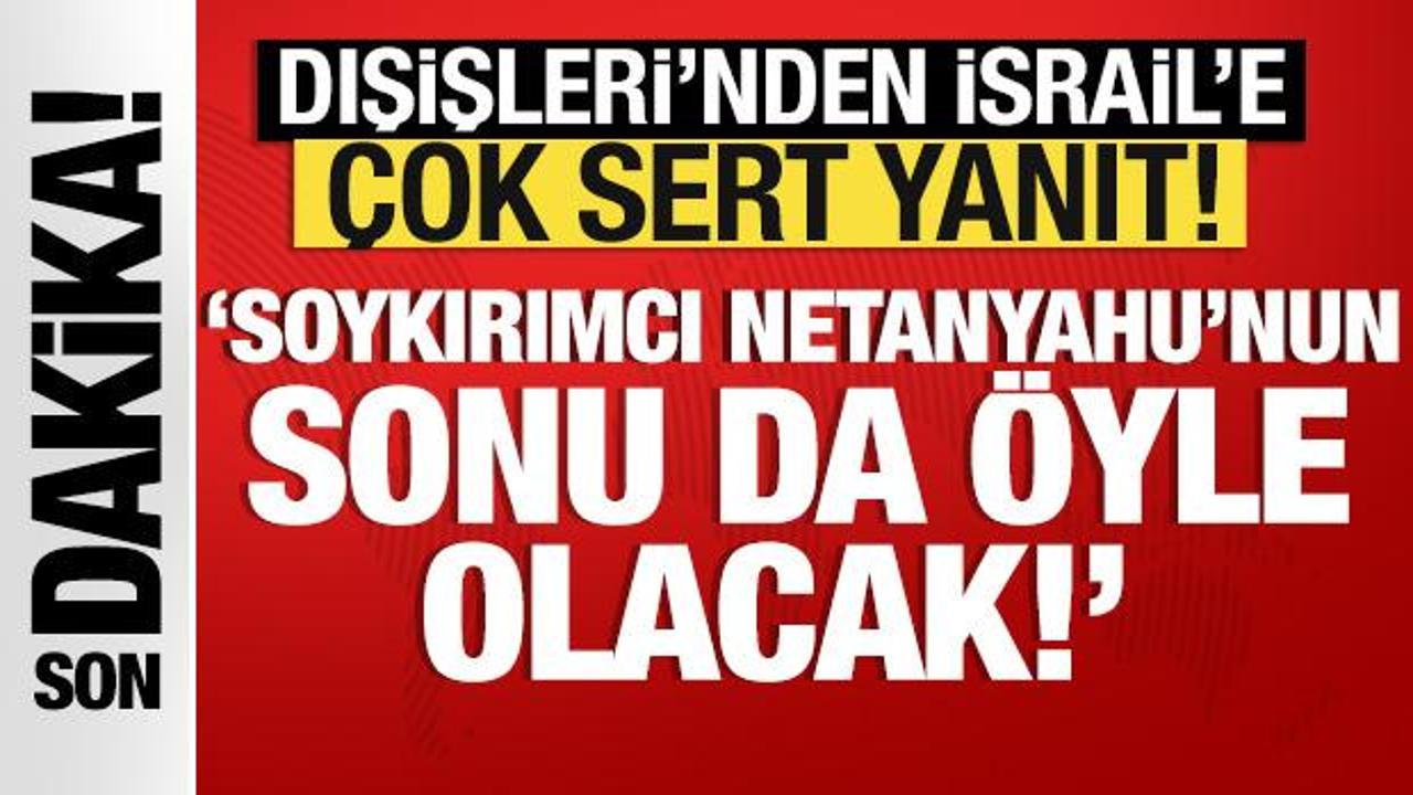 Dışişleri Bakanlığı: Netanyahu'nun sonu da Hitler gibi olacak