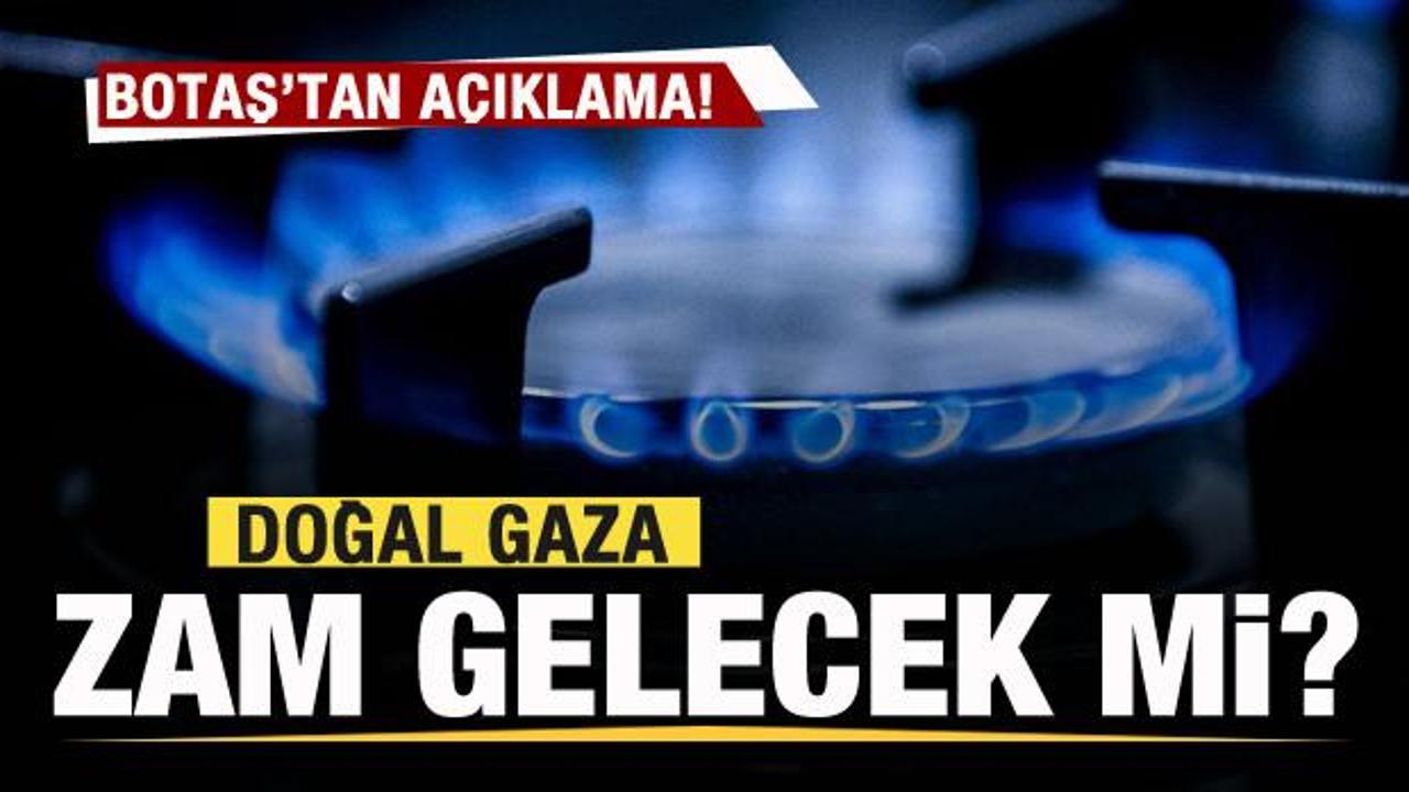 Doğal gaza zam gelecek mi? BOTAŞ'tan açıklama