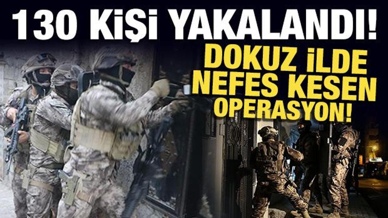 Dokuz ilde nefes kesen operasyon! 130 şüpheli yakalandı