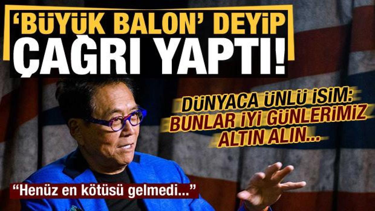 Dünyaca ünlü isim 'büyük balon' deyip çağrı yaptı: Bunlar iyi günlerimiz, altın alın!