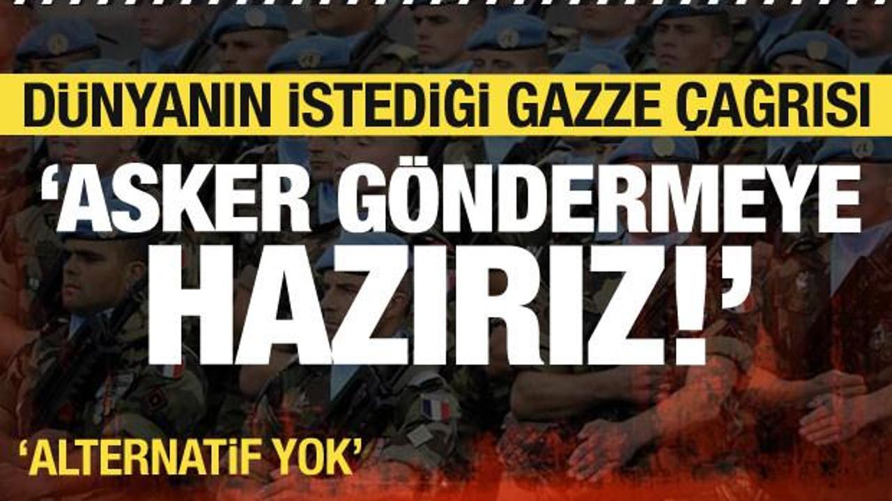 Dünyanın istediği Gazze çağrısı: Asker göndermeye hazırız! Alternatif yok
