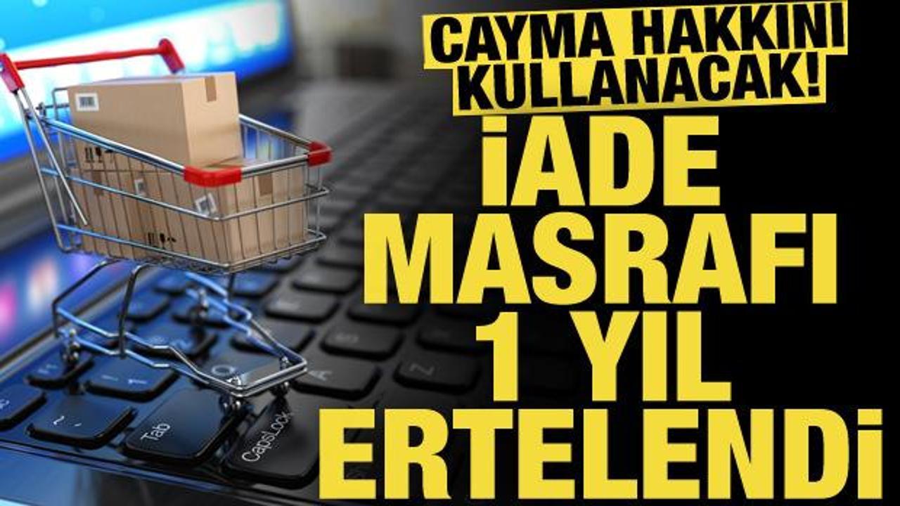 E-ticaretten alışveriş yapanlara müjde: İade masrafı bir yıl ertelendi